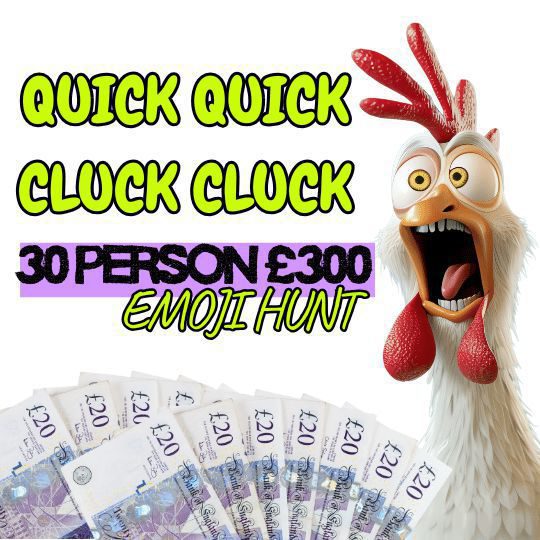 QUICK QUICK CLUCK CLUCK 30 PERSON £300 EMOJI HUNT