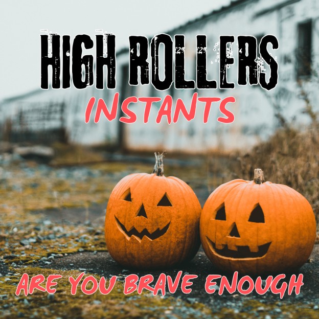 HIGH ROLLERS INSTANTS - ONLY FOR THE BRAVE