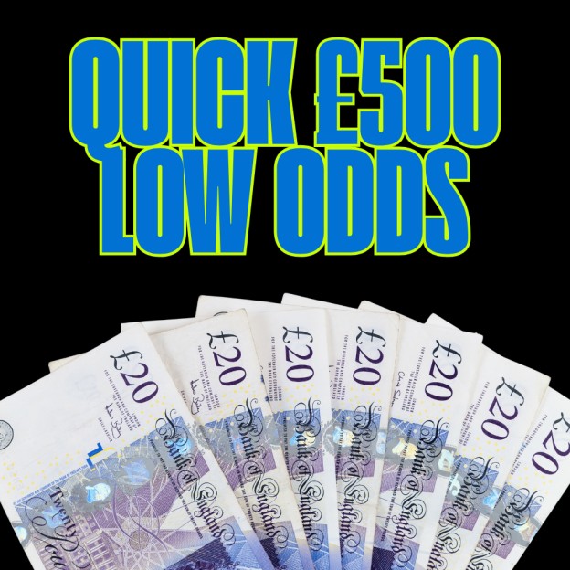 VERY QUICK £500 LOW ODDS