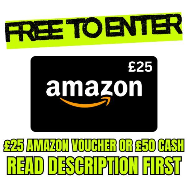 FREE TO ENTER - EITHER £25 AMAZON OR £50 CASH, READ DESCRIPTION FIRST